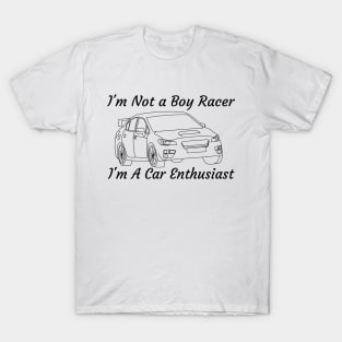 Im Not a Boy Racer. I'm A Car Enthusiast! T-Shirt